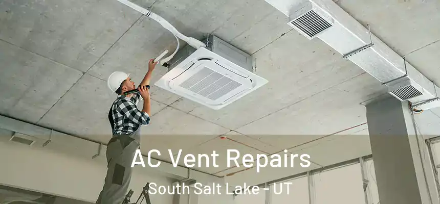  AC Vent Repairs South Salt Lake - UT