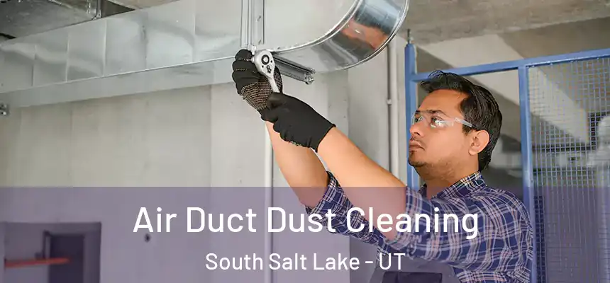  Air Duct Dust Cleaning South Salt Lake - UT