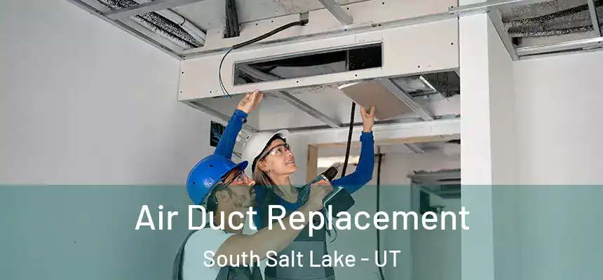 Air Duct Replacement South Salt Lake - UT
