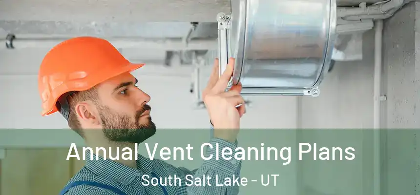 Annual Vent Cleaning Plans South Salt Lake - UT