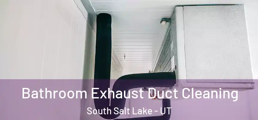 Bathroom Exhaust Duct Cleaning South Salt Lake - UT