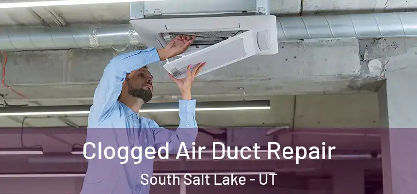 Clogged Air Duct Repair South Salt Lake - UT