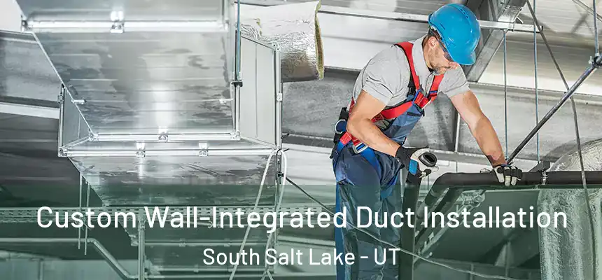  Custom Wall-Integrated Duct Installation South Salt Lake - UT