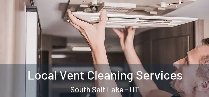 Local Vent Cleaning Services South Salt Lake - UT