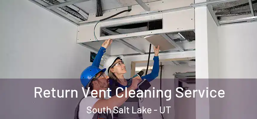  Return Vent Cleaning Service South Salt Lake - UT
