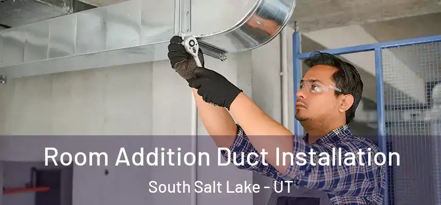 Room Addition Duct Installation South Salt Lake - UT