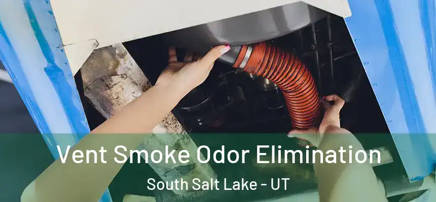 Vent Smoke Odor Elimination South Salt Lake - UT